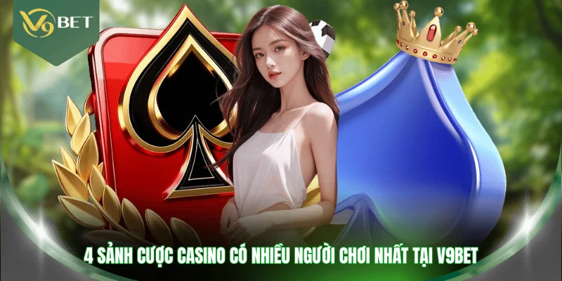 4 sảnh cược casino có nhiều người chơi nhất tại V9BET