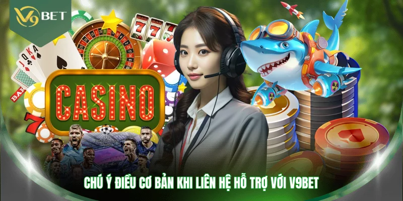 Chú ý điều cơ bản khi liên hệ hỗ trợ với V9BET