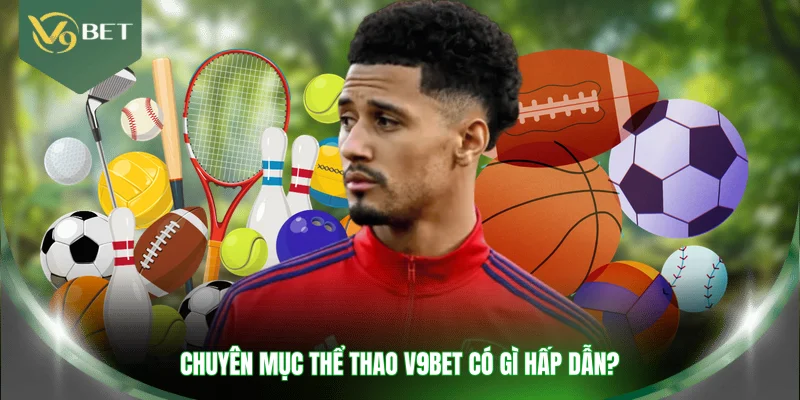 Chuyên mục thể thao V9BET có gì hấp dẫn?