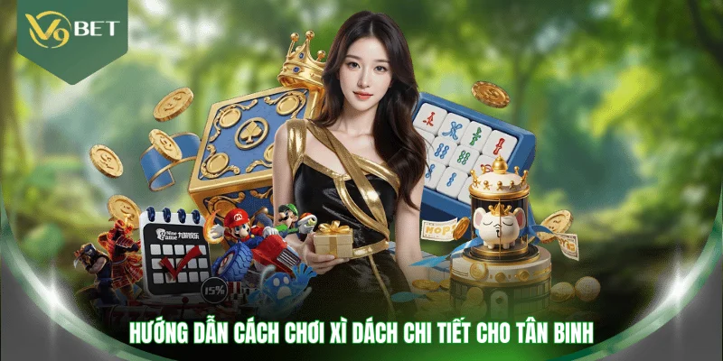 Hướng dẫn cách chơi xì dách chi tiết cho tân binh