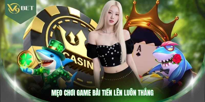 Mẹo chơi game bài tiến lên luôn thắng 