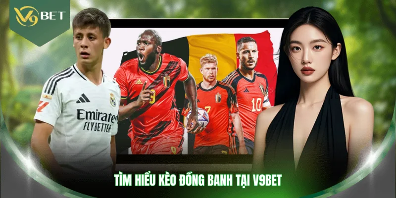 Tìm hiểu kèo đồng banh tại V9BET