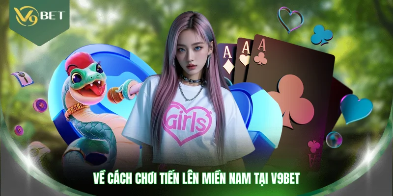 Về cách chơi tiến lên miền Nam tại V9BET 