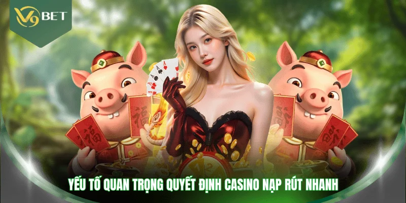 Yếu tố quan trọng quyết định casino nạp rút nhanh